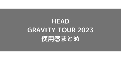 【HEAD】GRAVITY TOUR 2023の使用感・評価・レビュー【フラット系】