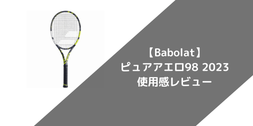 【Babolat】ピュアアエロ98 2023のショット別使用感・評価・レビューまとめ